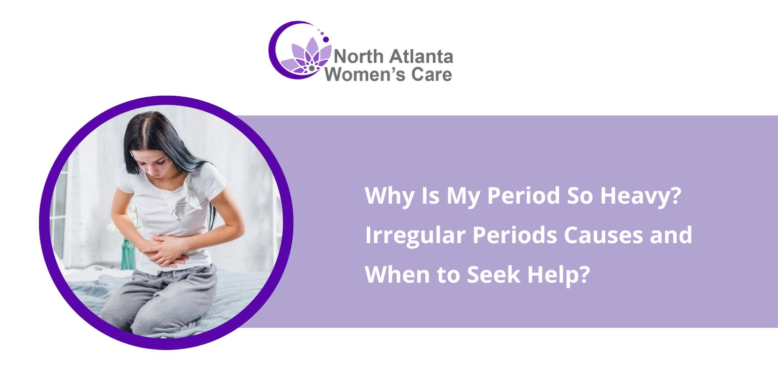 Why Is My Period So Heavy? Irregular Periods Causes and When to Seek Help?